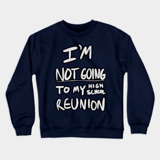 I’m not going to my high school reunion Crewneck Sweatshirt